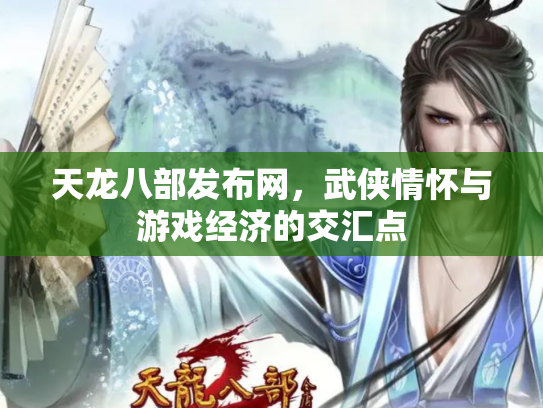 天龙八部发布网，武侠情怀与游戏经济的交汇点