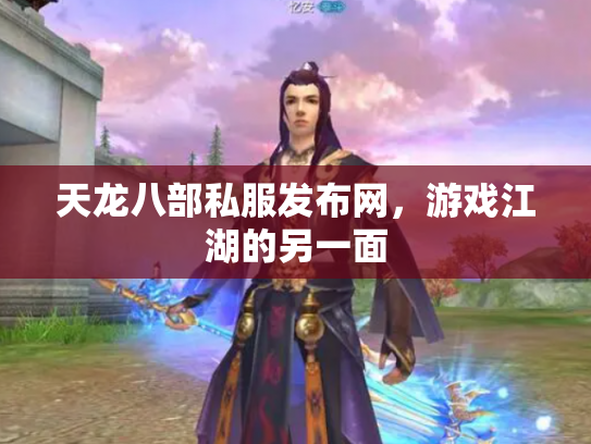天龙八部私服发布网，游戏江湖的另一面