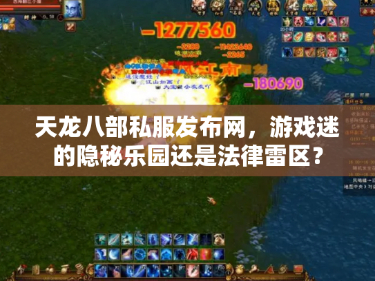 天龙八部私服发布网，游戏迷的隐秘乐园还是法律雷区？