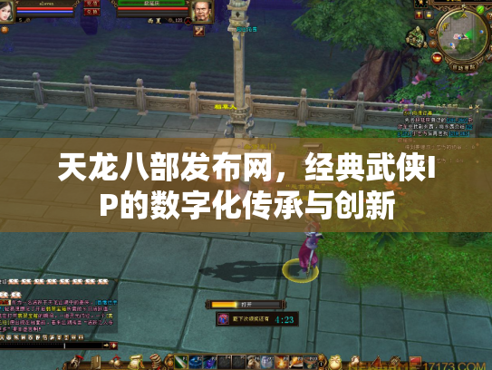天龙八部发布网，经典武侠IP的数字化传承与创新