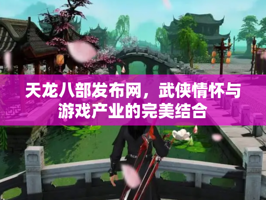天龙八部发布网，武侠情怀与游戏产业的完美结合