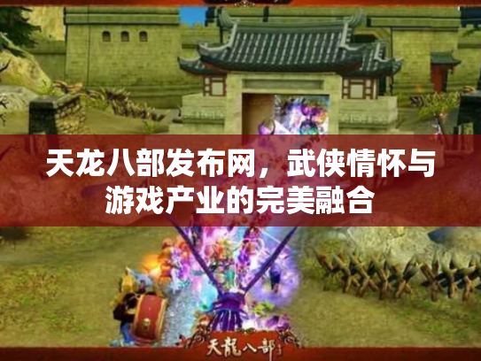 天龙八部发布网，武侠情怀与游戏产业的完美融合