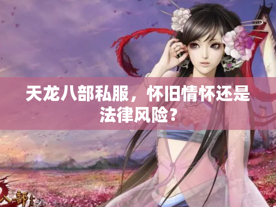 天龙八部私服，怀旧情怀还是法律风险？