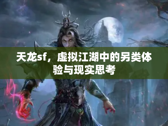 天龙sf，虚拟江湖中的另类体验与现实思考