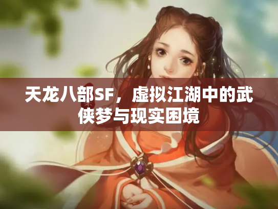 天龙八部SF，虚拟江湖中的武侠梦与现实困境