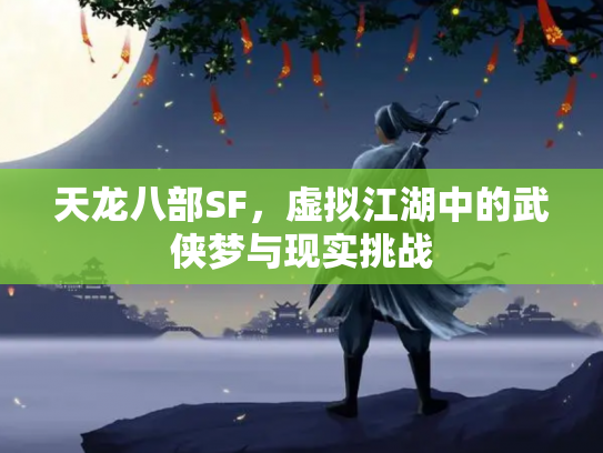 天龙八部SF，虚拟江湖中的武侠梦与现实挑战