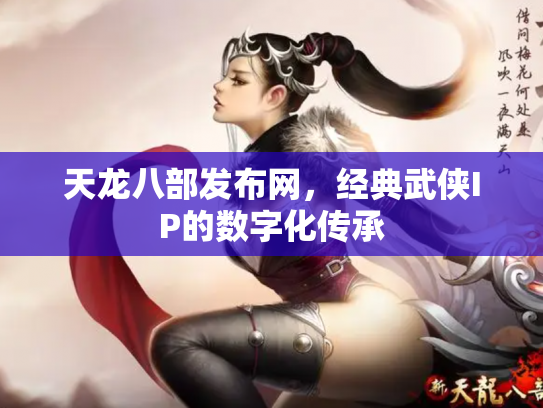天龙八部发布网，经典武侠IP的数字化传承