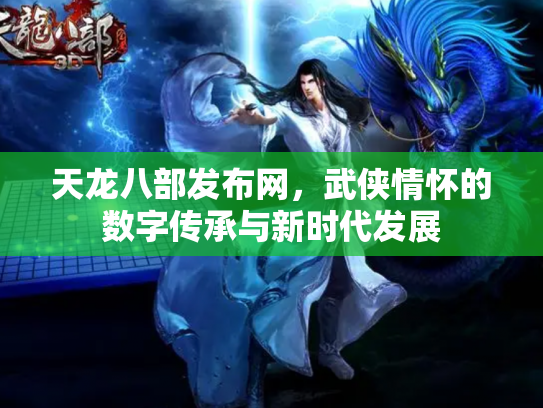天龙八部发布网，武侠情怀的数字传承与新时代发展