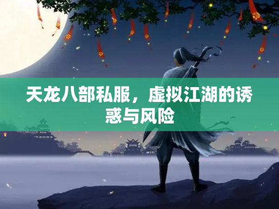 天龙八部私服，虚拟江湖的诱惑与风险