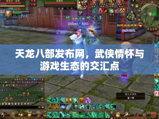 天龙八部发布网，武侠情怀与游戏生态的交汇点