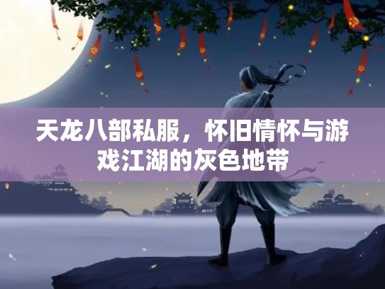 天龙八部私服，怀旧情怀与游戏江湖的灰色地带