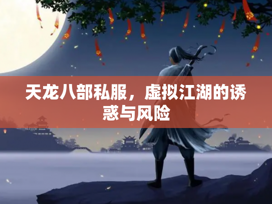 天龙八部私服，虚拟江湖的诱惑与风险