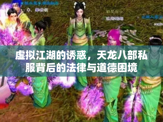 虚拟江湖的诱惑，天龙八部私服背后的法律与道德困境