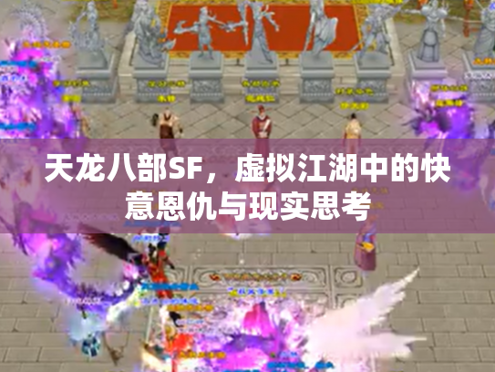 天龙八部SF，虚拟江湖中的快意恩仇与现实思考