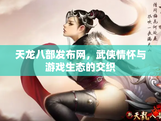 天龙八部发布网，武侠情怀与游戏生态的交织