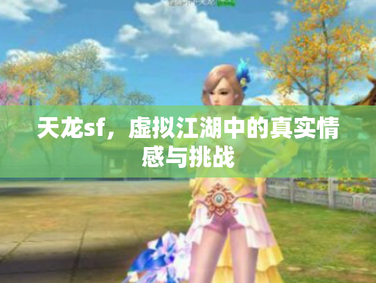 天龙sf，虚拟江湖中的真实情感与挑战