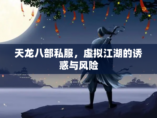 天龙八部私服，虚拟江湖的诱惑与风险