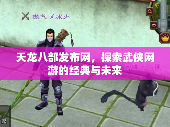 天龙八部发布网，探索武侠网游的经典与未来