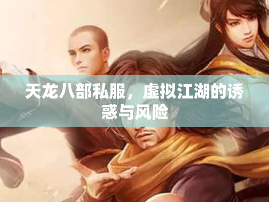 天龙八部私服，虚拟江湖的诱惑与风险