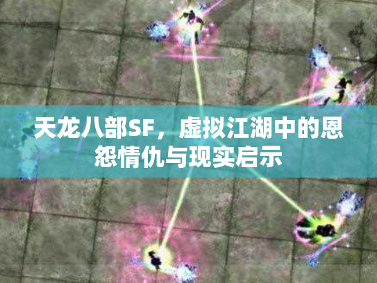 天龙八部SF，虚拟江湖中的恩怨情仇与现实启示