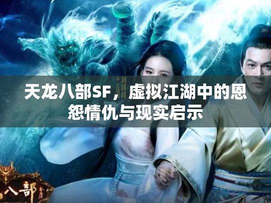 天龙八部SF，虚拟江湖中的恩怨情仇与现实启示