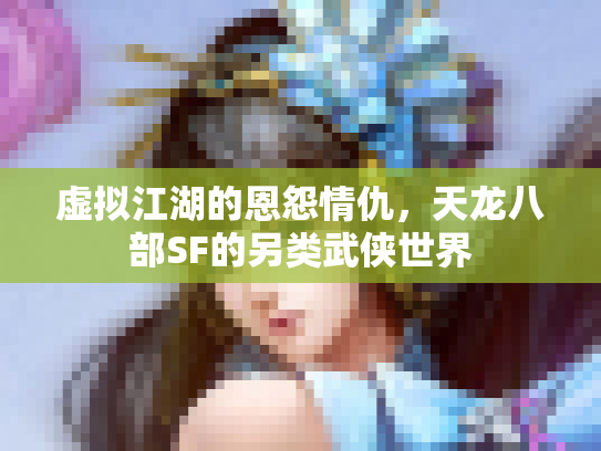 虚拟江湖的恩怨情仇，天龙八部SF的另类武侠世界