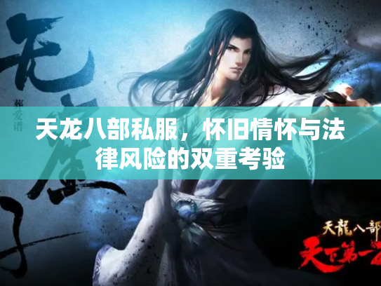 天龙八部私服，怀旧情怀与法律风险的双重考验