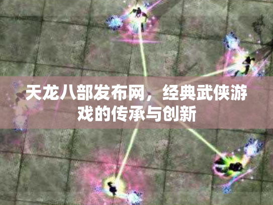 天龙八部发布网，经典武侠游戏的传承与创新