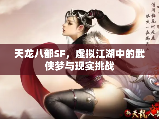天龙八部SF，虚拟江湖中的武侠梦与现实挑战