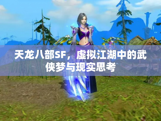 天龙八部SF，虚拟江湖中的武侠梦与现实思考