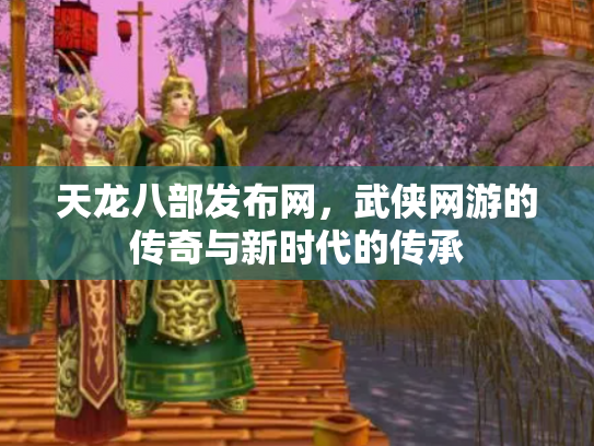 天龙八部发布网，武侠网游的传奇与新时代的传承