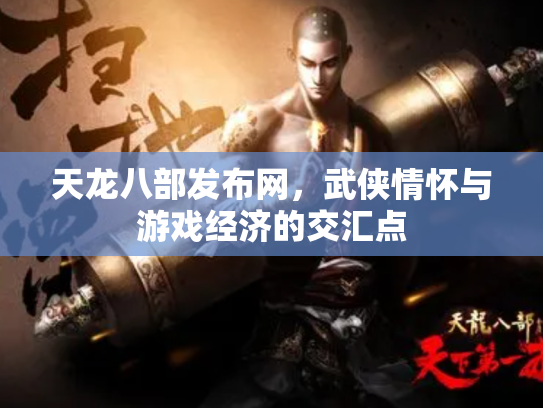 天龙八部发布网，武侠情怀与游戏经济的交汇点