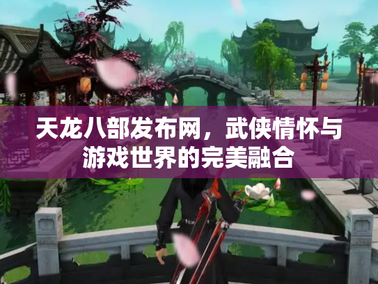 天龙八部发布网，武侠情怀与游戏世界的完美融合