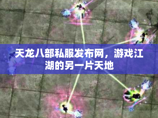 天龙八部私服发布网，游戏江湖的另一片天地