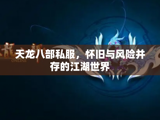 天龙八部私服，怀旧与风险并存的江湖世界