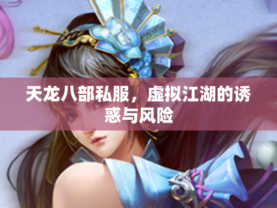天龙八部私服，虚拟江湖的诱惑与风险