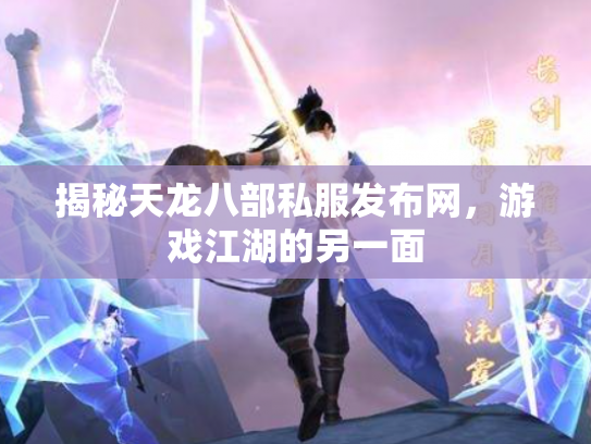 揭秘天龙八部私服发布网，游戏江湖的另一面