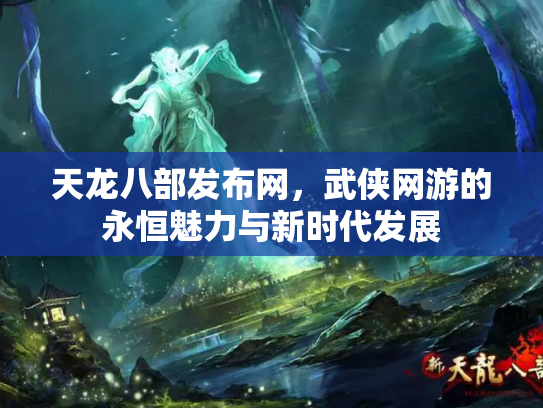 天龙八部发布网，武侠网游的永恒魅力与新时代发展
