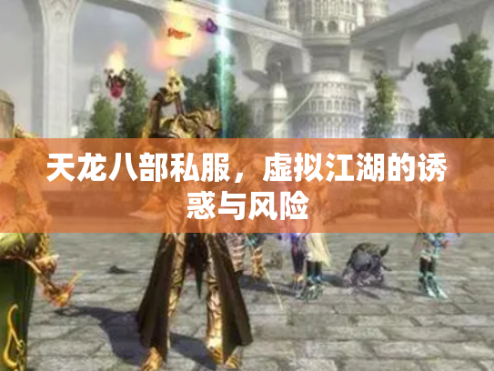 天龙八部私服，虚拟江湖的诱惑与风险
