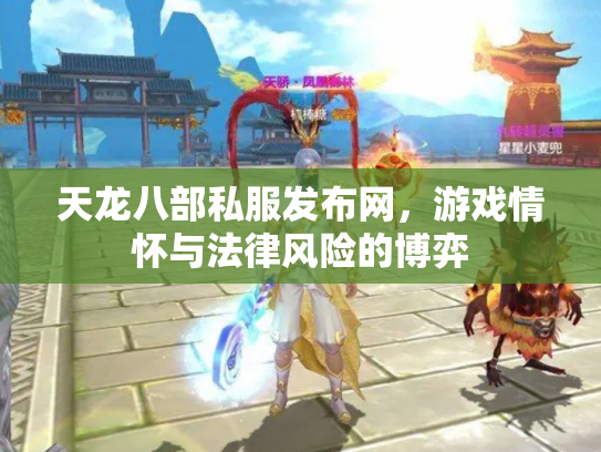 天龙八部私服发布网，游戏情怀与法律风险的博弈