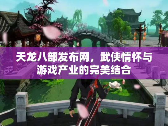 天龙八部发布网，武侠情怀与游戏产业的完美结合