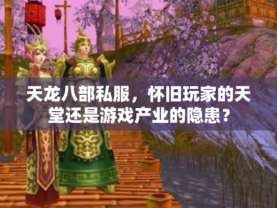 天龙八部私服，怀旧玩家的天堂还是游戏产业的隐患？