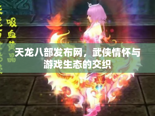 天龙八部发布网，武侠情怀与游戏生态的交织