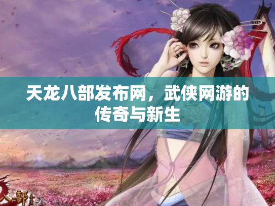 天龙八部发布网，武侠网游的传奇与新生