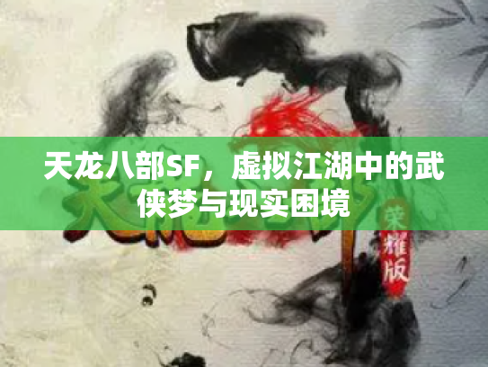 天龙八部SF，虚拟江湖中的武侠梦与现实困境