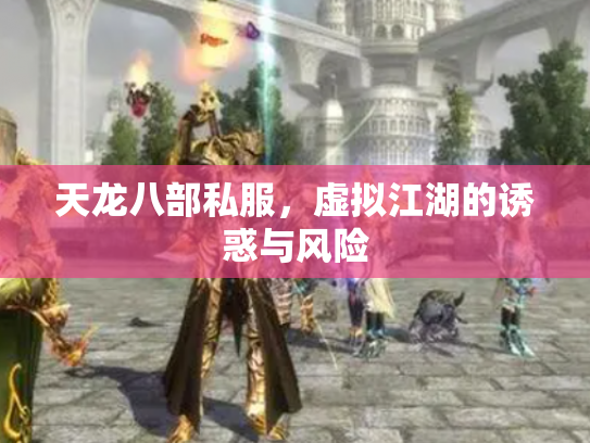 天龙八部私服，虚拟江湖的诱惑与风险