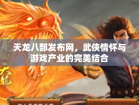 天龙八部发布网，武侠情怀与游戏产业的完美结合