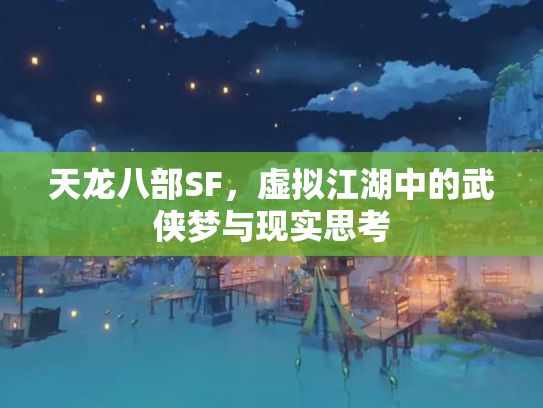 天龙八部SF，虚拟江湖中的武侠梦与现实思考