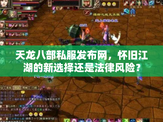 天龙八部私服发布网，怀旧江湖的新选择还是法律风险？