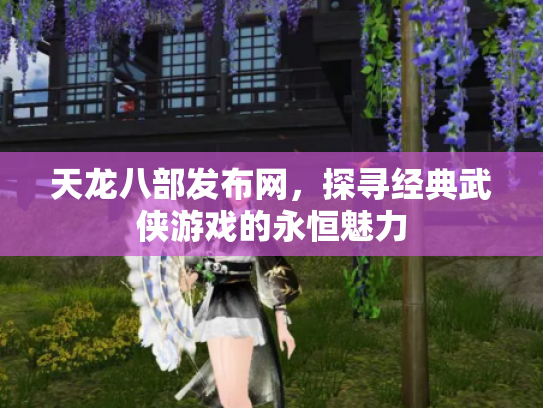 天龙八部发布网，探寻经典武侠游戏的永恒魅力